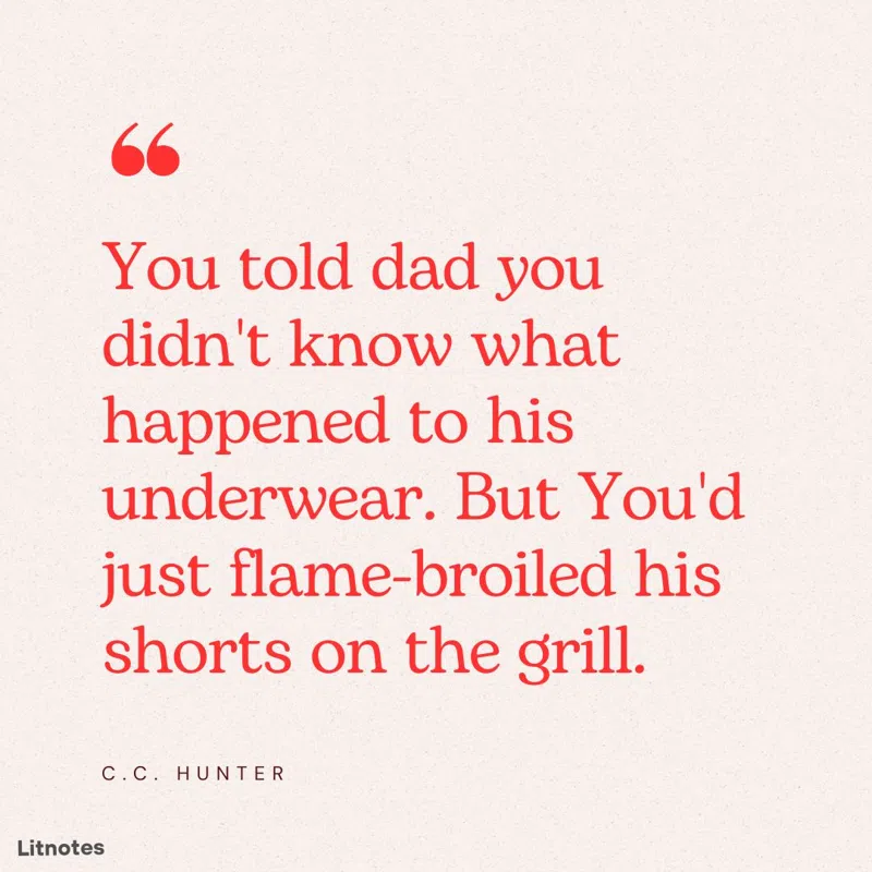 You told dad you didn't know what happened to his underwear. But You'd just flame-broiled his shorts on the grill.